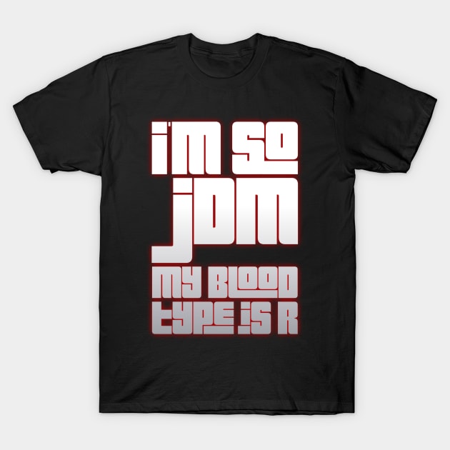 I'm So JDM My Blood Type Is R T-Shirt by Shaddowryderz